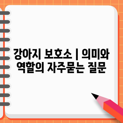 강아지 보호소 | 의미와 역할