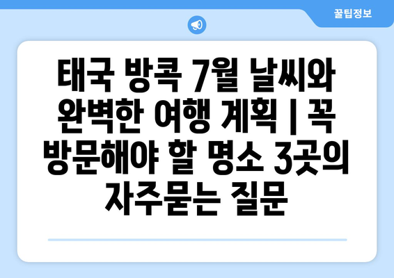 태국 방콕 7월 날씨와 완벽한 여행 계획 | 꼭 방문해야 할 명소 3곳