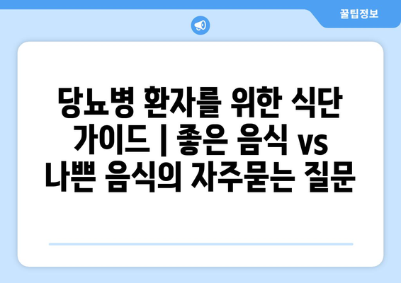 당뇨병 환자를 위한 식단 가이드 | 좋은 음식 vs 나쁜 음식