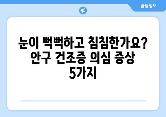 안구 건조증 증상 5가지, 눈 건강을 돌보는 방법