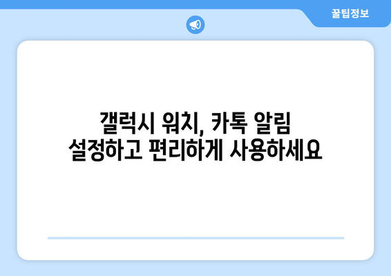 - 갤럭시 워치에 카톡 알림 설정 방법 | 간단한 가이드