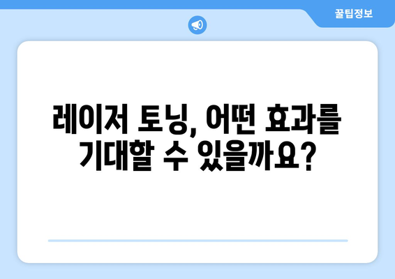 레이저 토닝의 모든 것 | 효과, 부작용, 비용