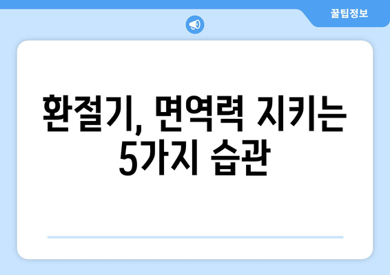 환절기 건강 유지 팁 | 면역력 강화와 질병 예방