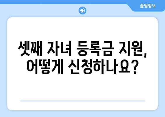 셋째 자녀 대학 등록금 지원 | 지원 방법 총정리