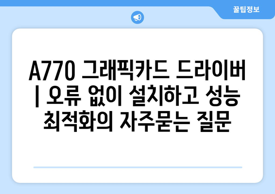 A770 그래픽카드 드라이버 | 오류 없이 설치하고 성능 최적화