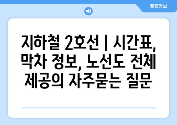 지하철 2호선 | 시간표, 막차 정보, 노선도 전체 제공