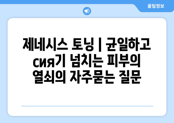 제네시스 토닝 | 균일하고  сия기 넘치는 피부의 열쇠