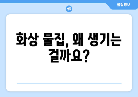 화상 물집 | 원인, 치료법, 예방 팁