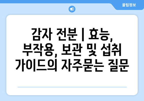 감자 전분 | 효능, 부작용, 보관 및 섭취 가이드