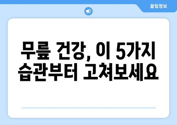 무릎 건강 지키기 | 나쁜 습관 5가지와 해결법