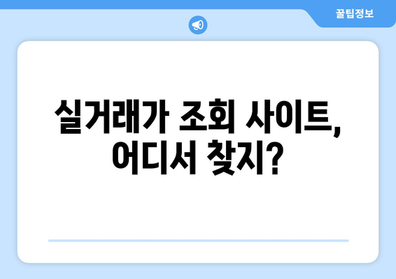 부동산 실거래가 조회 방법 | 손쉬운 가이드