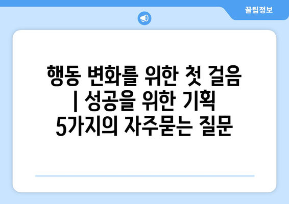 행동 변화를 위한 첫 걸음 | 성공을 위한 기획 5가지