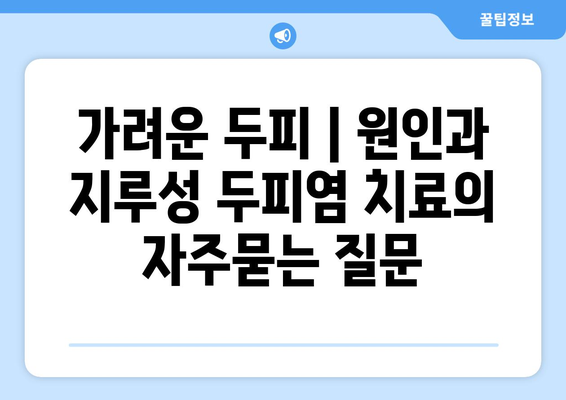 가려운 두피 | 원인과 지루성 두피염 치료