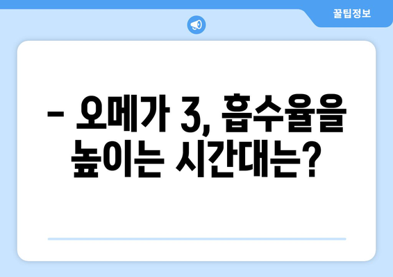 오메가 3를 가장 효과적으로 복용하는 시간 알아보기