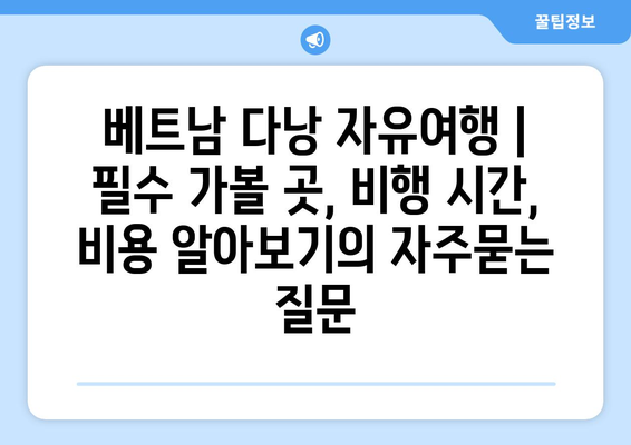 베트남 다낭 자유여행 | 필수 가볼 곳, 비행 시간, 비용 알아보기