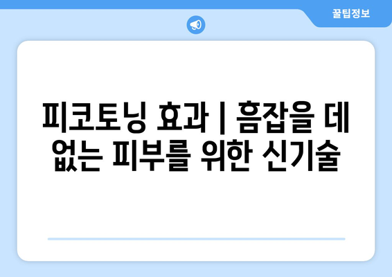 피코토닝 효과 | 흠잡을 데 없는 피부를 위한 신기술