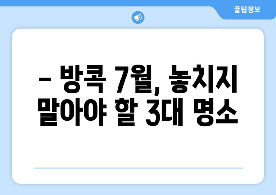 태국 방콕 7월 날씨와 완벽한 여행 계획 | 꼭 방문해야 할 명소 3곳