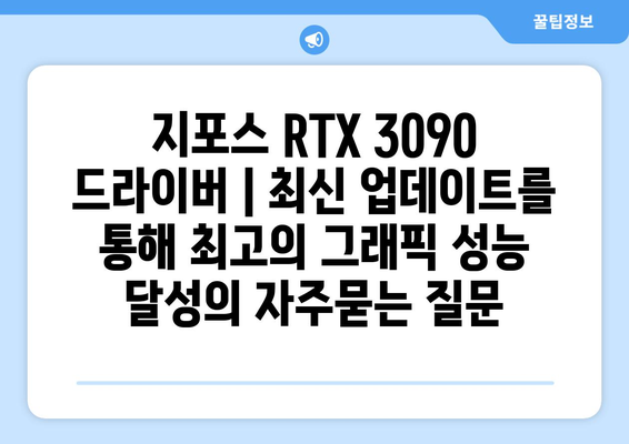 지포스 RTX 3090 드라이버 | 최신 업데이트를 통해 최고의 그래픽 성능 달성