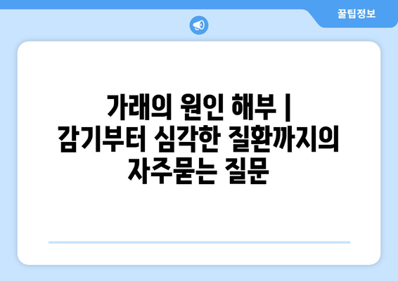 가래의 원인 해부 | 감기부터 심각한 질환까지