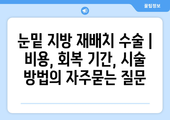 눈밑 지방 재배치 수술 | 비용, 회복 기간, 시술 방법