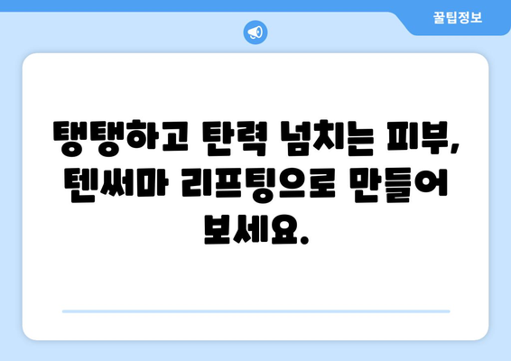 텐써마 리프팅 | 피부 재생과 처짐 해결로 젊어지기