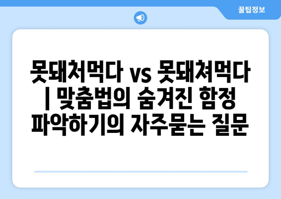 못돼처먹다 vs 못돼쳐먹다 | 맞춤법의 숨겨진 함정 파악하기