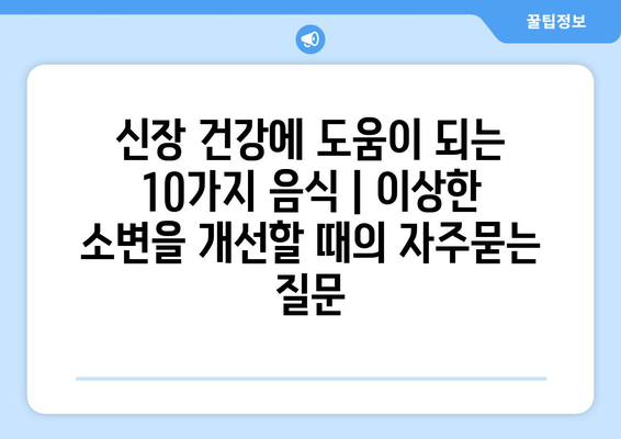 신장 건강에 도움이 되는 10가지 음식 | 이상한 소변을 개선할 때