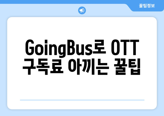 GoingBus를 활용한 OTT 저렴 구독법