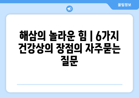 해삼의 놀라운 힘 | 6가지 건강상의 장점