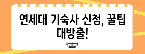 연세대 기숙사 신청 가이드 | 날짜, 요건, 절차 빠르게 파악하기