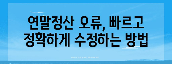 연말정산 오류 해결 가이드| 흔한 실수와 해결 방법 | 연말정산, 오류, 환급, 수정