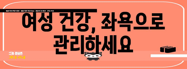 여성 건강 필수품 | 좌욕으로 고통 완화하기