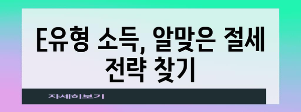 종합소득세 E유형 절세 완벽 가이드 | 납세를 최소화하세요