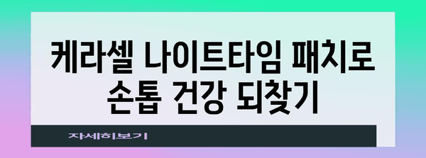 손톱 관리의 혁신 | 케라셀 나이트타임 패치로 무좀과 세로줄 해결