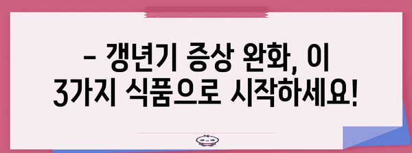 갱년기증상 완화를 위한 필수 식품 3가지