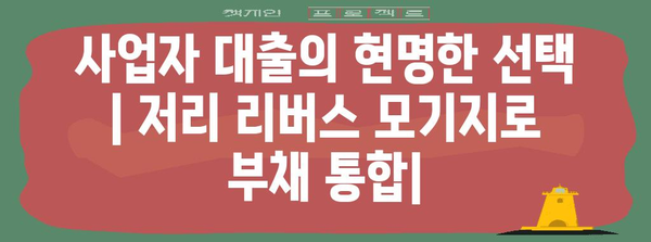 사업자 대출의 현명한 선택 | 저리 리버스 모기지로 부채 통합