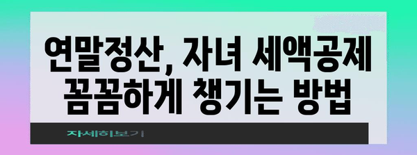 2023년 연말정산, 자녀 세액공제 꼼꼼하게 챙기세요! | 자녀세액공제, 연말정산, 세금 절세 팁