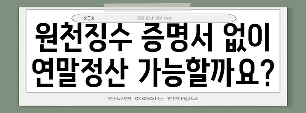 연말정산 종전근무지 원천징수 미제출, 어떻게 해야 할까요? | 연말정산, 원천징수, 종전근무지, 미제출, 해결방법