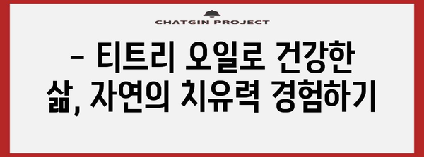 티트리 오일의 놀라운 효과와 사용법