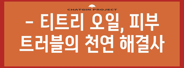 티트리 오일의 놀라운 효과와 사용법