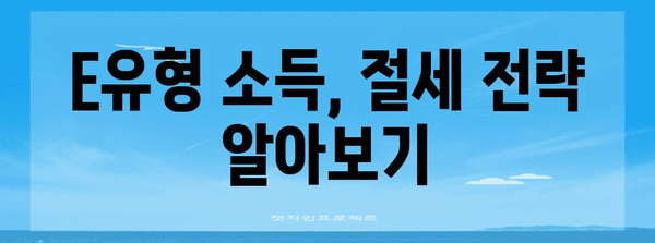 종합 소득세 E유형 절세 비법 모음