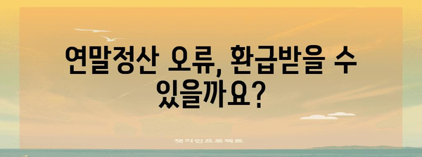 연말정산 오류 해결 가이드| 흔한 실수와 해결 방법 | 연말정산, 오류, 환급, 수정