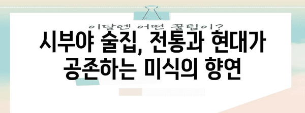 시부야 술집 추천 | 일본의 전통 맛집 탐방