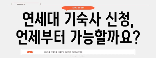 연세대 기숙사 신청 가이드 | 날짜, 요건, 절차 빠르게 파악하기