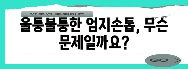 엄지손톱 울퉁불퉁의 주요 원인 파헤치기