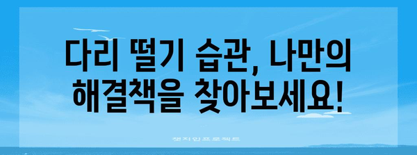 다리 떨기 습관 | 원인과 해결 방법