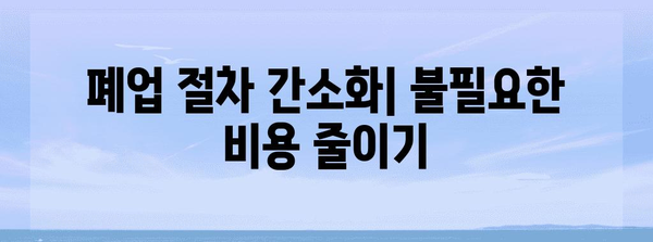 폐업 처리 비용 절감 팁 | 합리적인 방법 알아보기