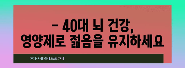 40대 뇌 건강의 필수 영양제 5선