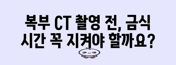 복부 CT 촬영 전 완벽 준비! 금식 시간 주의사항