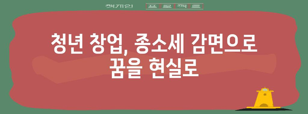 청년 창업자 돌파구 | 종소세 전면 감면의 길